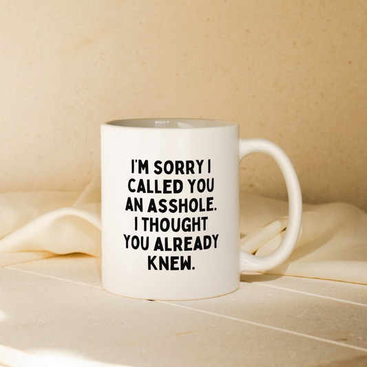 I'm Sorry I Called You An Asshole, I Thought You Already Knew | Mug