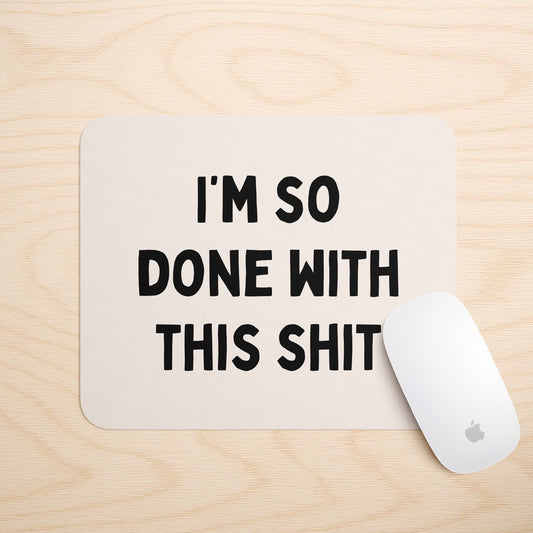 I'm So Done With This Shit | Mouse Mat