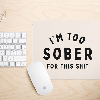 I'm Too Sober For This Shit | Mouse Mat