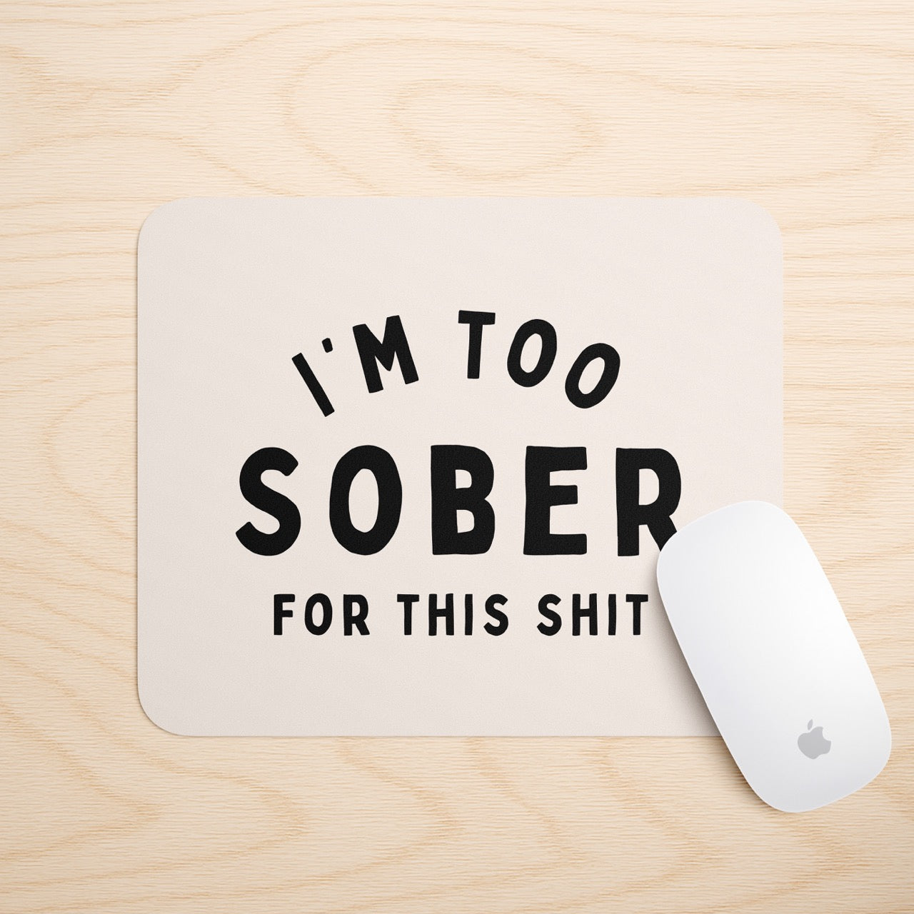 I'm Too Sober For This Shit | Mouse Mat