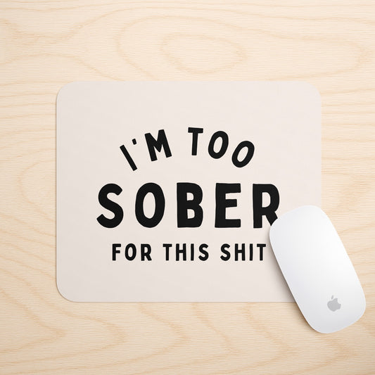 I'm Too Sober For This Shit | Mouse Mat