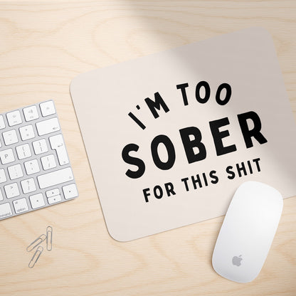 I'm Too Sober For This Shit | Mouse Mat