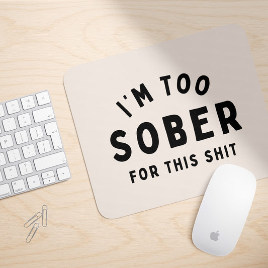 I'm Too Sober For This Shit | Mouse Mat