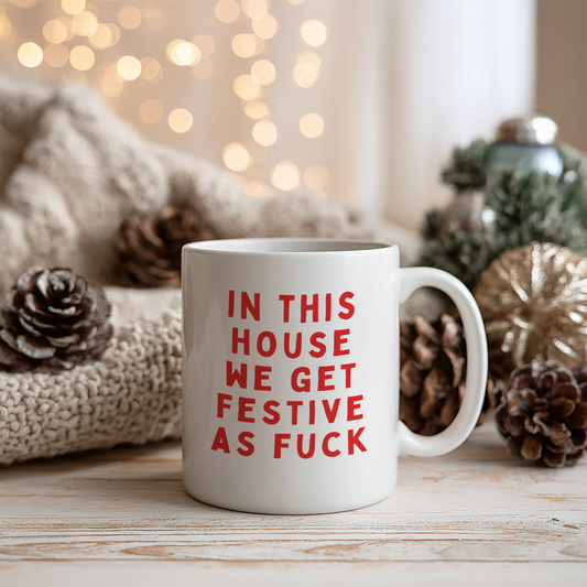 In This House We Get Festive As Fuck | Ceramic Christmas Mug