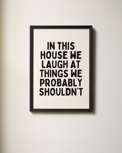 In This House We Laugh At Things We Probably Shouldn't | Black and Cream | Art Print