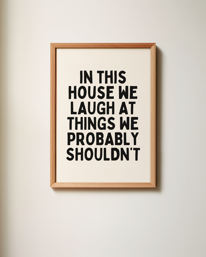 In This House We Laugh At Things We Probably Shouldn't | Black and Cream | Art Print