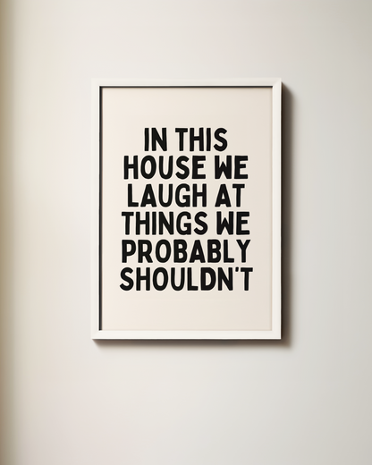 In This House We Laugh At Things We Probably Shouldn't | Black and Cream | Art Print