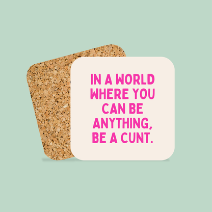 In a World Where You Can Be Anything, Be A Cunt | Coaster