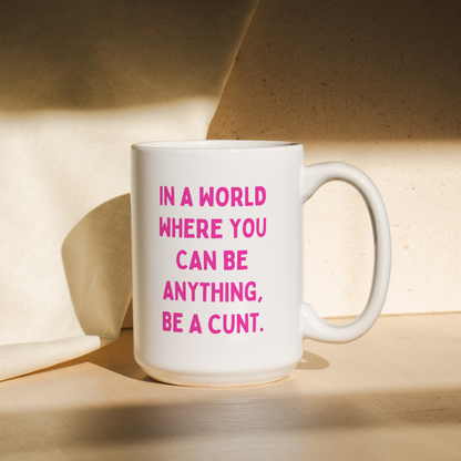 In A World Where You Can Be Anything, Be A Cunt | Mug