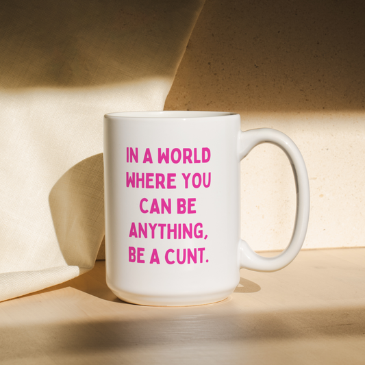 In A World Where You Can Be Anything, Be A Cunt | Mug