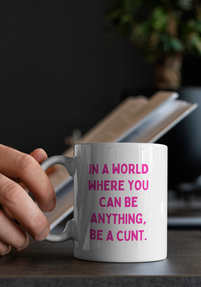 In A World Where You Can Be Anything, Be A Cunt | Mug