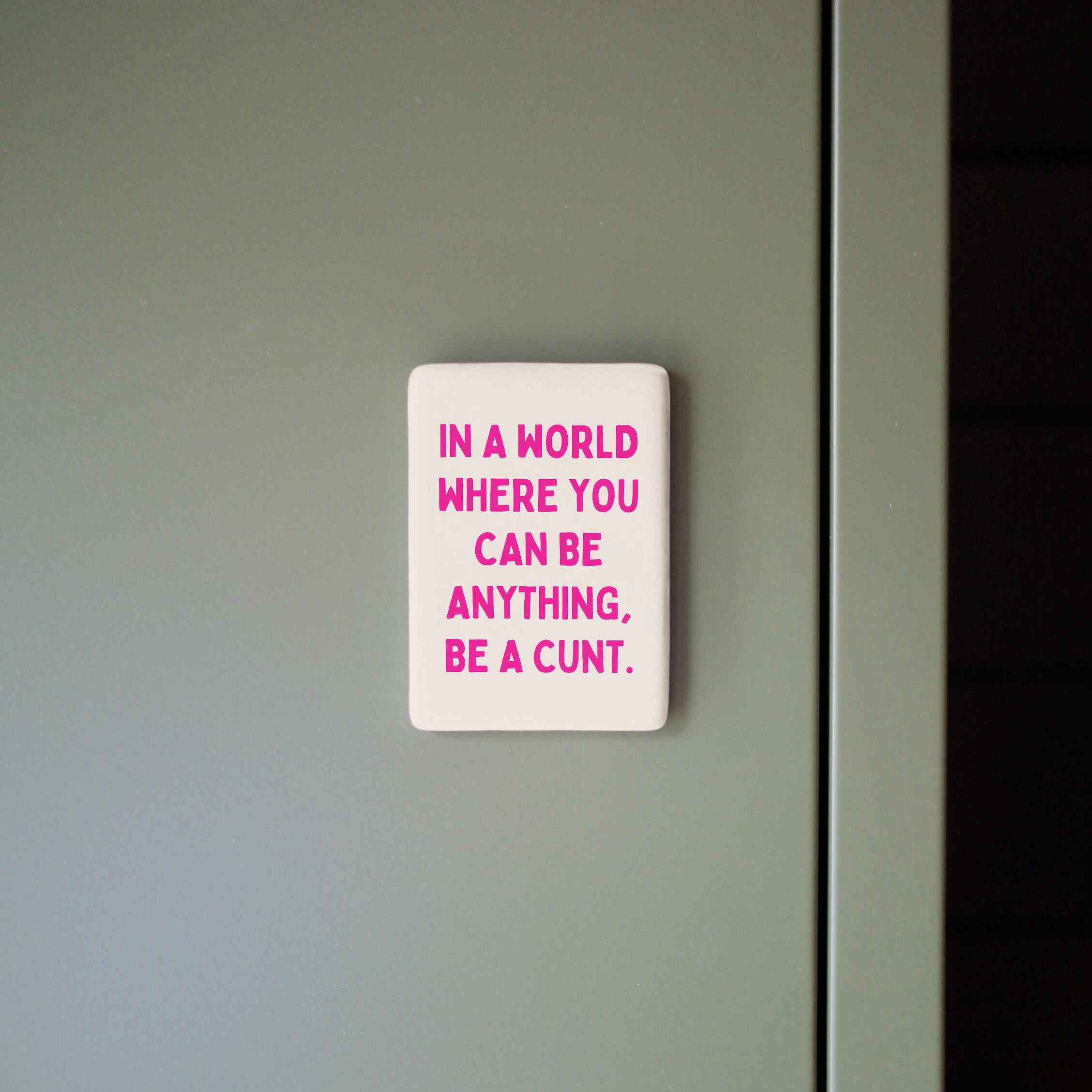 In A World Where You Can Be Anything, Be A Cunt | Ceramic Magnet
