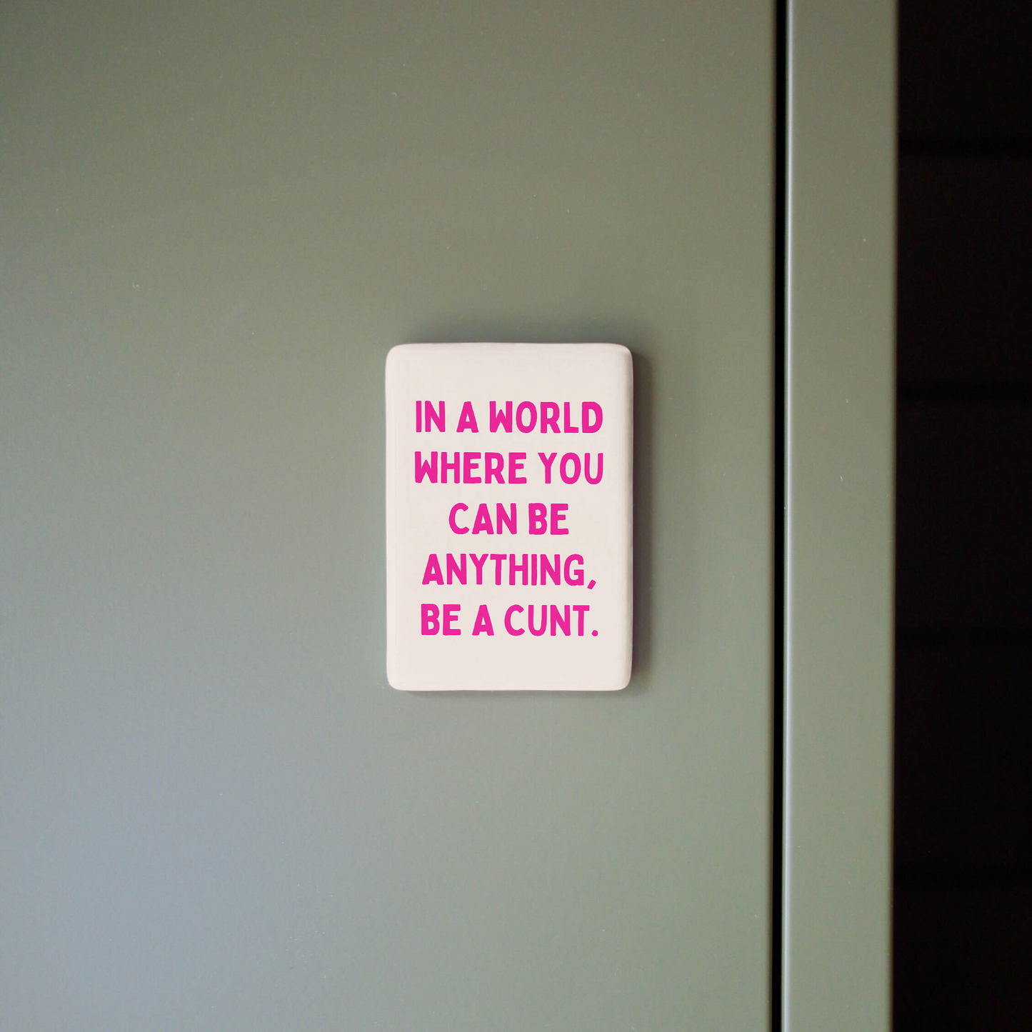 In A World Where You Can Be Anything, Be A Cunt | Ceramic Magnet