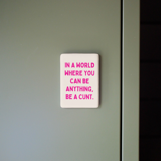 In A World Where You Can Be Anything, Be A Cunt | Ceramic Magnet