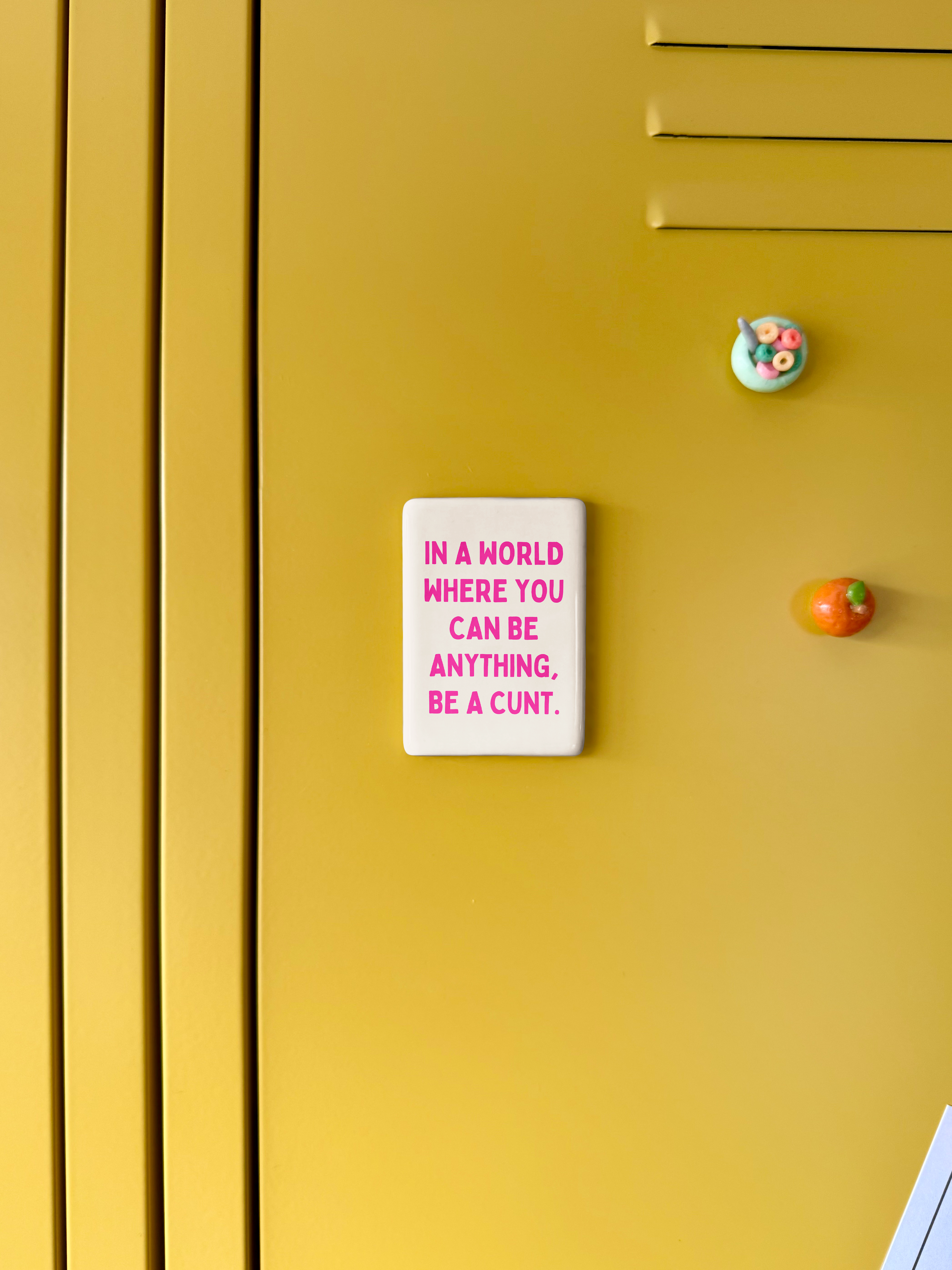 In A World Where You Can Be Anything, Be A Cunt | Ceramic Magnet