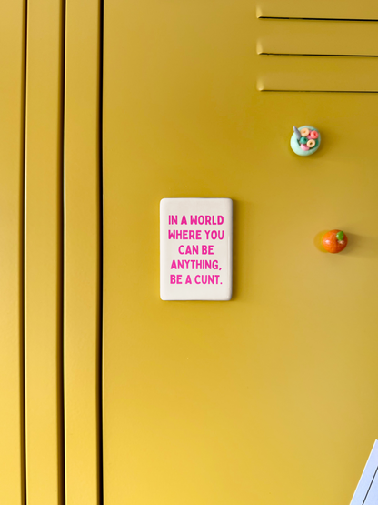 In A World Where You Can Be Anything, Be A Cunt | Ceramic Magnet