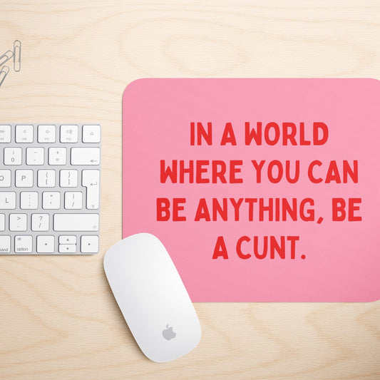 In A World Where You Can Be Anything, Be A Cunt | Mouse Mat