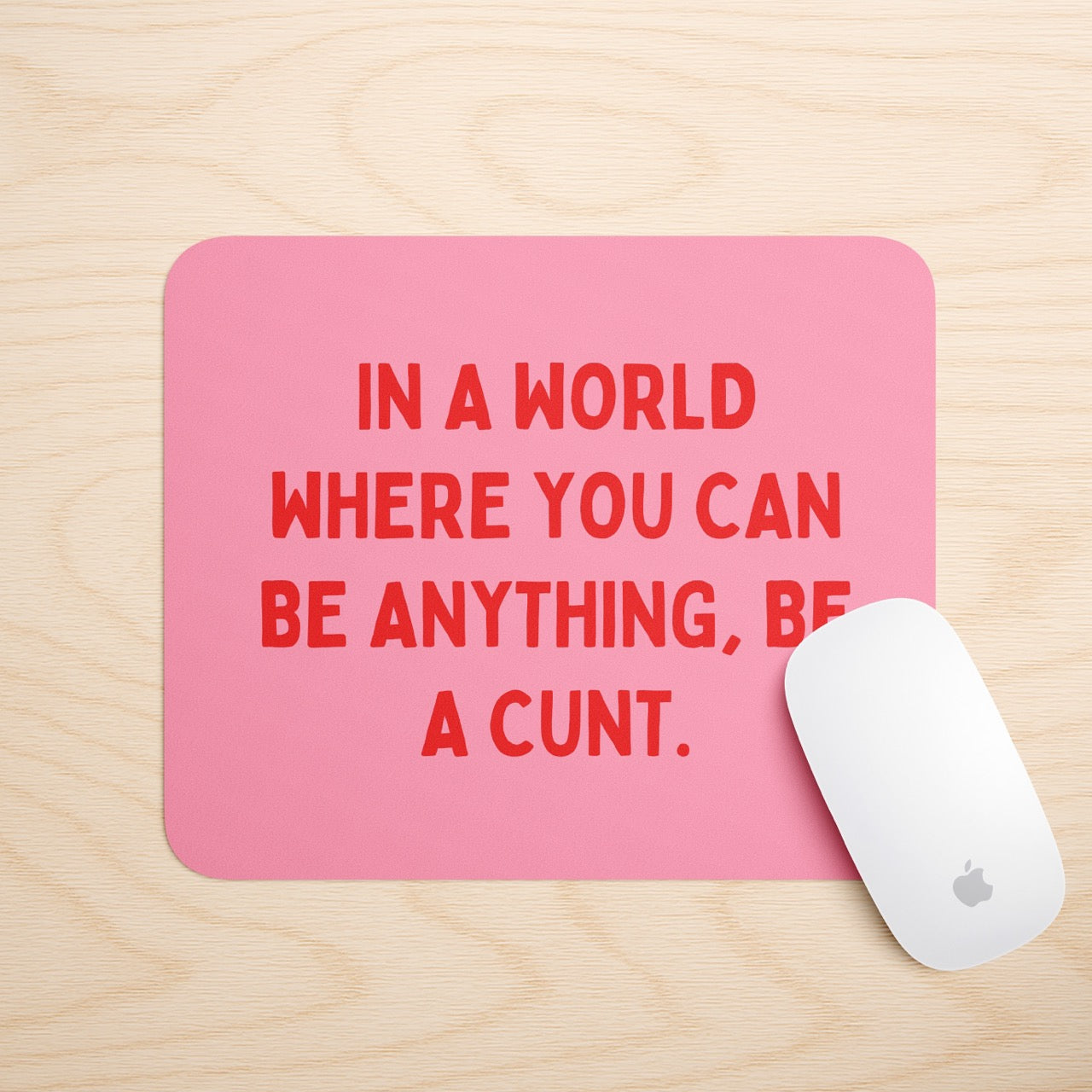 In A World Where You Can Be Anything, Be A Cunt | Mouse Mat