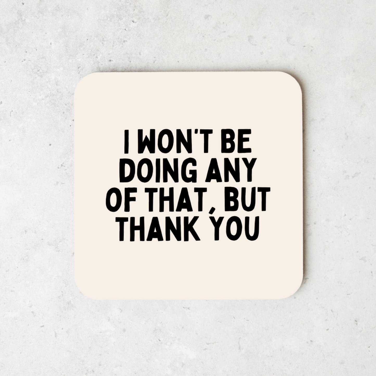 I Won't Be Doing Any Of That, But Thank You | Black and Cream | Coaster