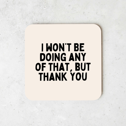 I Won't Be Doing Any Of That, But Thank You | Black and Cream | Coaster