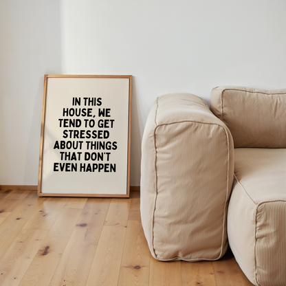 In This House, We Tend To Get Stressed | Black & Cream | Art Print