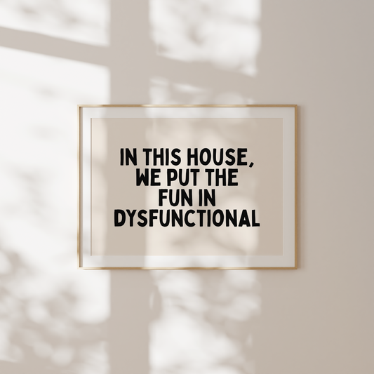 WISDOM & WONDER X HEY WONDER | In This House We Put The Fun In Dysfunctional | Black and Cream | Wall Art Print