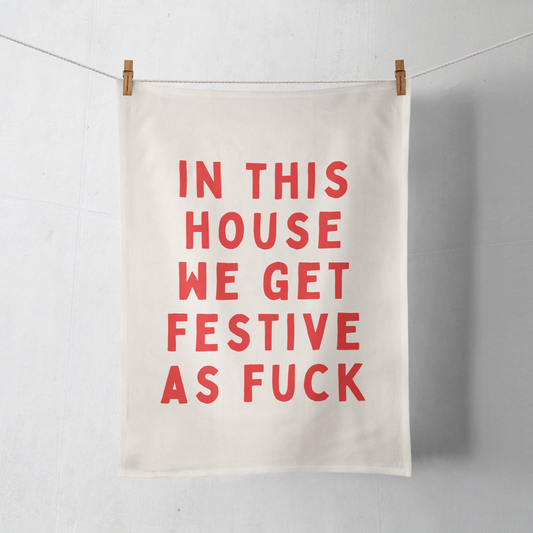 In This House We Get Festive As Fuck | Christmas Tea Towel