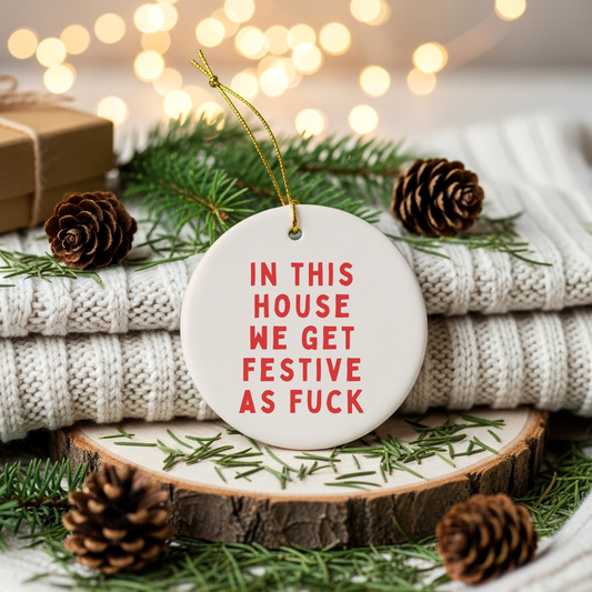 In This House We Get Festive As Fuck | Ceramic Christmas Bauble Ornament