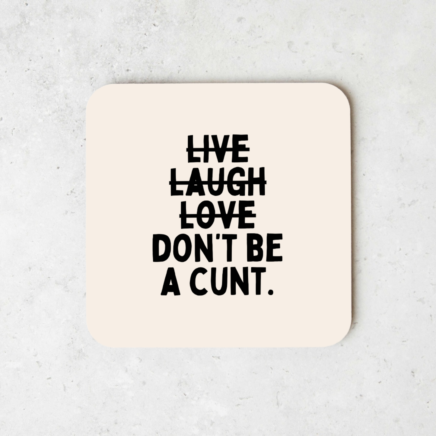 Live Laugh Don't Be A Cunt | Coaster