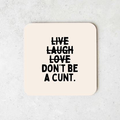 Live Laugh Don't Be A Cunt | Coaster