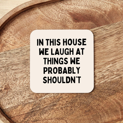 In This House We Laugh At Things We Probably Shouldn't | Coaster