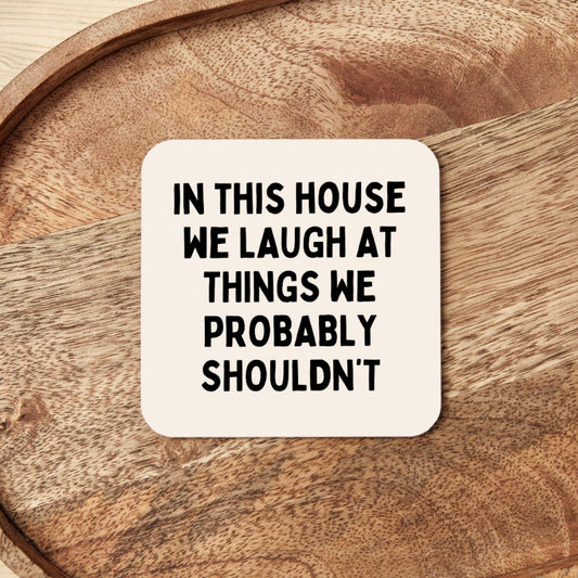 In This House We Laugh At Things We Probably Shouldn't | Coaster
