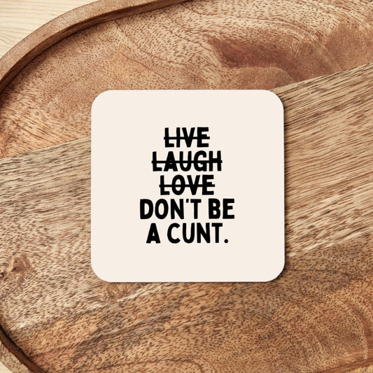 Live Laugh Don't Be A Cunt | Coaster