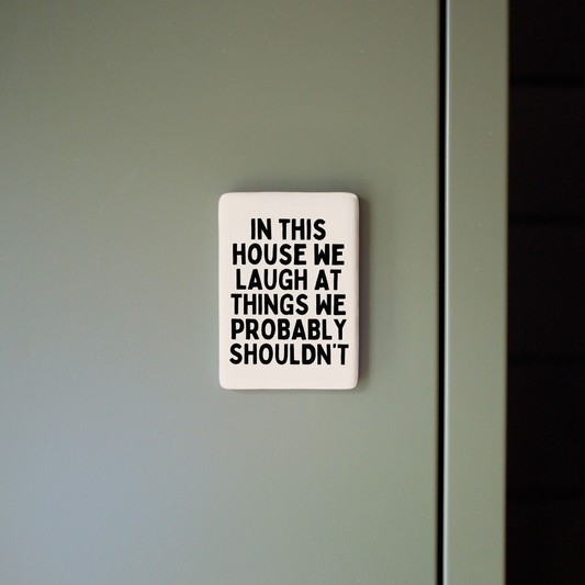 In This House We Laugh At Things We Probably Shouldn't | Ceramic Magnet
