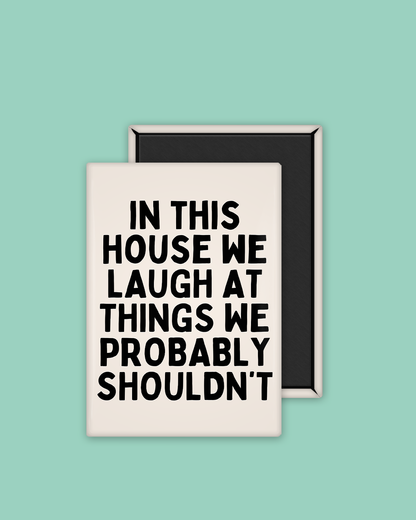 In This House We Laugh At Things We Probably Shouldn't | Ceramic Magnet