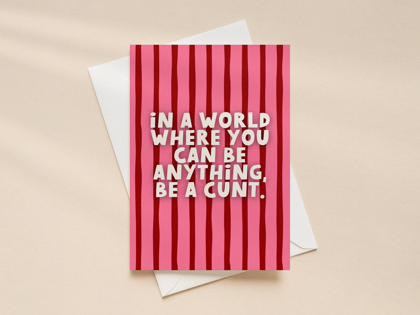 In A World Where You Can Be Anything, Be A Cunt | Greeting Card