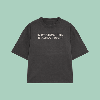 Is Whatever This Is Almost Over? | Boxy T Shirt