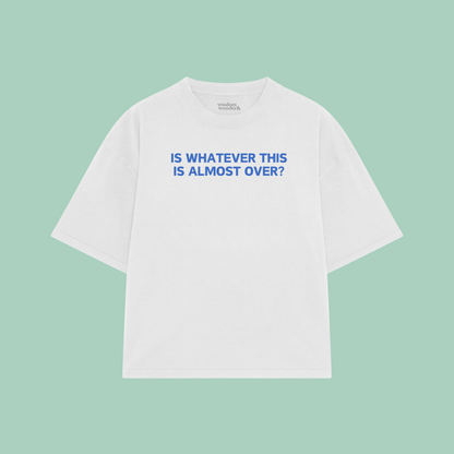 Is Whatever This Is Almost Over? | Boxy T Shirt