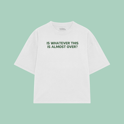 Is Whatever This Is Almost Over? | Boxy T Shirt