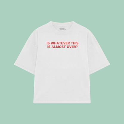 Is Whatever This Is Almost Over? | Boxy T Shirt