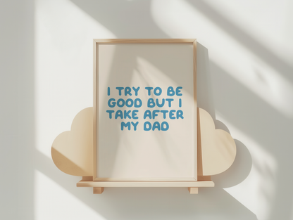 I Try To Be Good But I Take After My Dad | Denim and Cream | Art Print