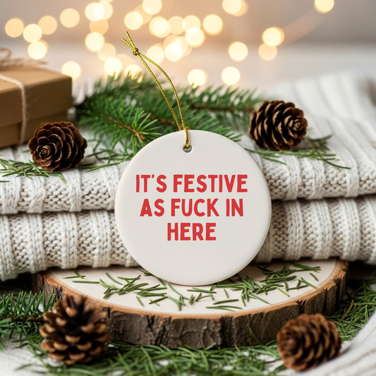 It's Festive As Fuck In Here | Ceramic Christmas Bauble Ornament
