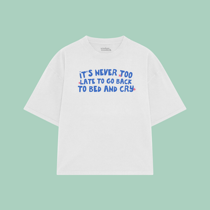 It's Never Too Late To Go Back To Bed And Cry | Boxy T Shirt