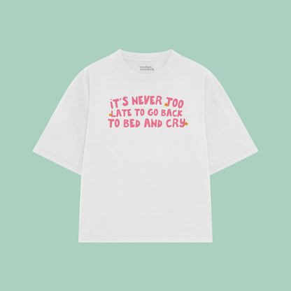It's Never Too Late To Go Back To Bed And Cry | Boxy T Shirt