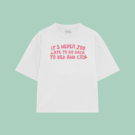 It's Never Too Late To Go Back To Bed And Cry | Boxy T Shirt