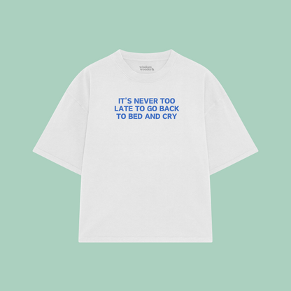 It's Never Too Late To Go Back To Bed And Cry | Boxy T Shirt