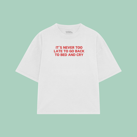 It's Never Too Late To Go Back To Bed And Cry | Boxy T Shirt