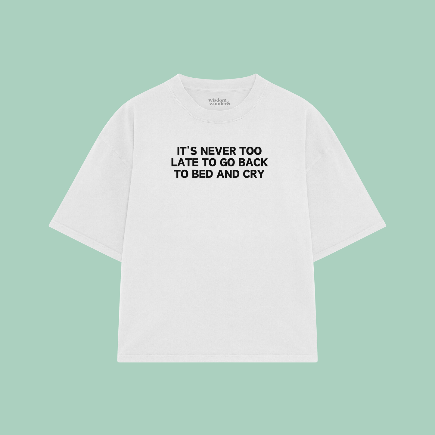 It's Never Too Late To Go Back To Bed And Cry | Boxy T Shirt