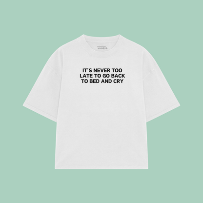 It's Never Too Late To Go Back To Bed And Cry | Boxy T Shirt