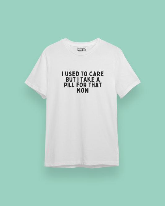 I Used To Care But Now I Take A Pill For That | Black Graphic | Organic Unisex T Shirt
